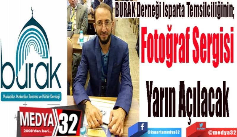 BURAK Derneği Isparta Temsilciliğinin; 
Fotoğraf Sergisi 
Yarın Açılacak 
