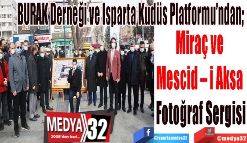 BURAK Derneği ve Isparta Kudüs Platformu’ndan;  
Miraç ve 
Mescid – i Aksa 
Fotoğraf Sergisi 
