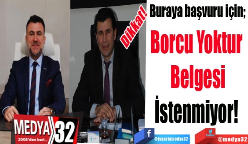 Buraya başvuru için; 
Borcu Yoktur 
Belgesi
İstenmiyor 
