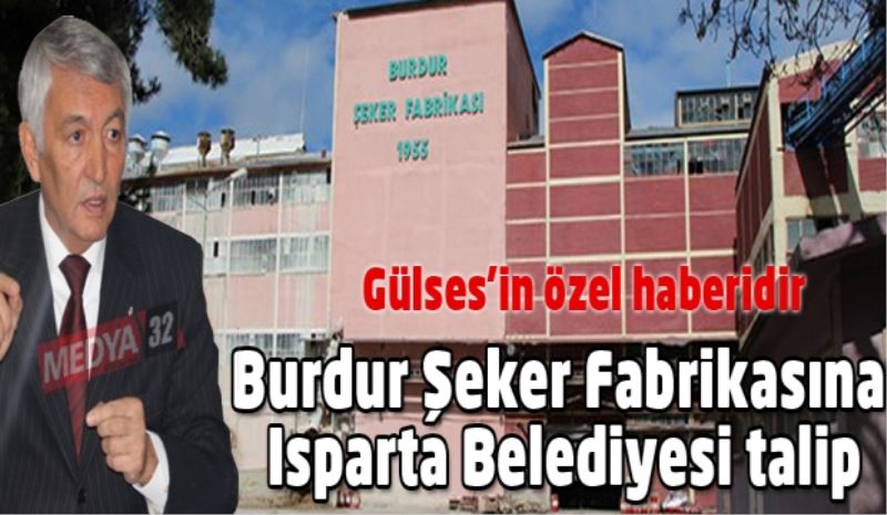 Burdur Şeker Fabrikasına Isparta Belediyesi talip