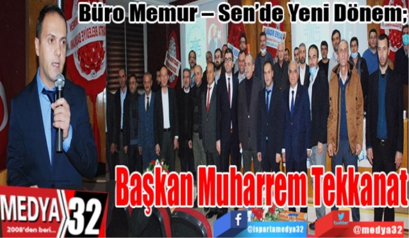 Büro Memur – Sen’de Yeni Dönem; 
Başkan 
Muharrem Tekkanat
