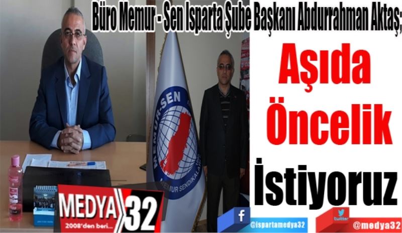 Büro Memur - Sen Isparta Şube Başkanı Abdurrahman Aktaş;
Aşıda 
Öncelik
İstiyoruz 
