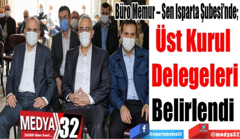 Büro Memur – Sen Isparta Şubesi’nde; 
Üst Kurul 
Delegeleri
Belirlendi 
