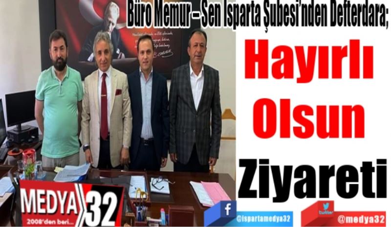 Büro Memur – Sen Isparta Şubesi’nden Defterdara; 
Hayırlı 
Olsun 
Ziyareti
