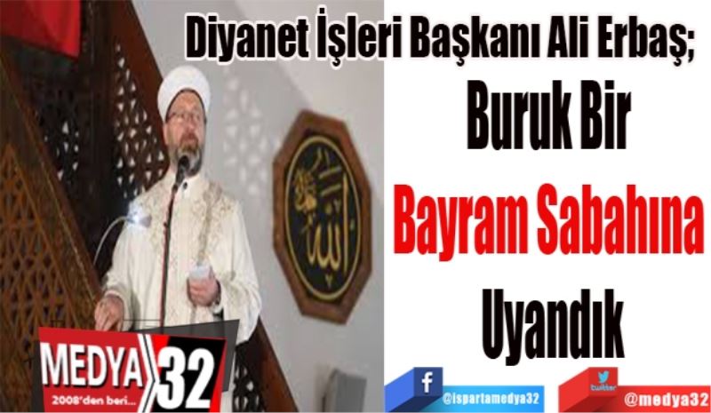 Buruk Bir 
Bayram Sabahına 
Uyandık
