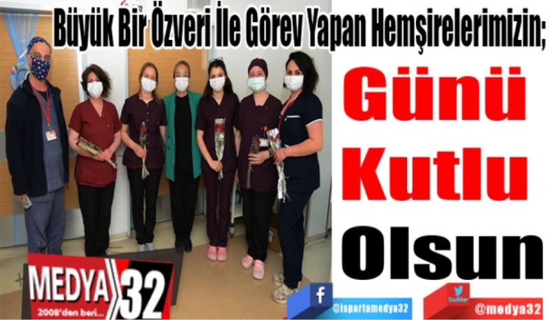 Büyük Bir Özveri İle Görev Yapan Hemşirelerimizin; 
Günü Kutlu Olsun
