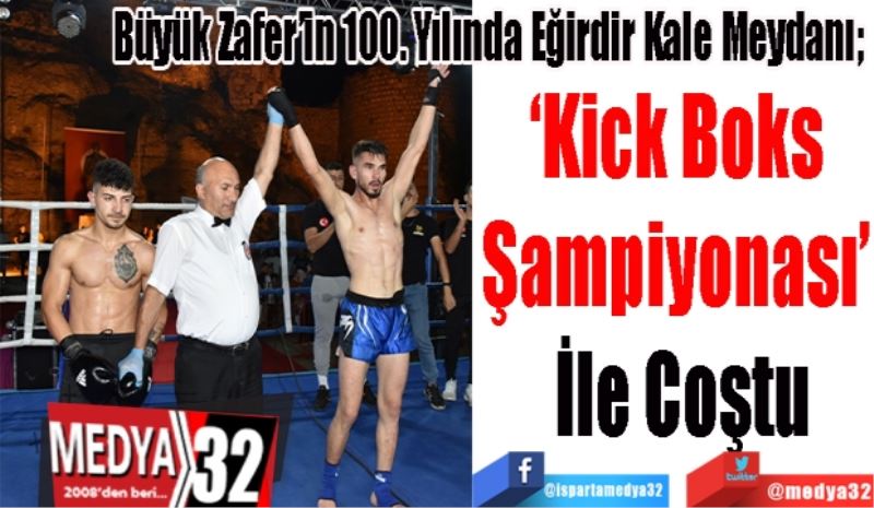 Büyük Zafer’in 100. Yılında Eğirdir Kale Meydanı; 
‘Kick Boks 
Şampiyonası’ 
İle Coştu
