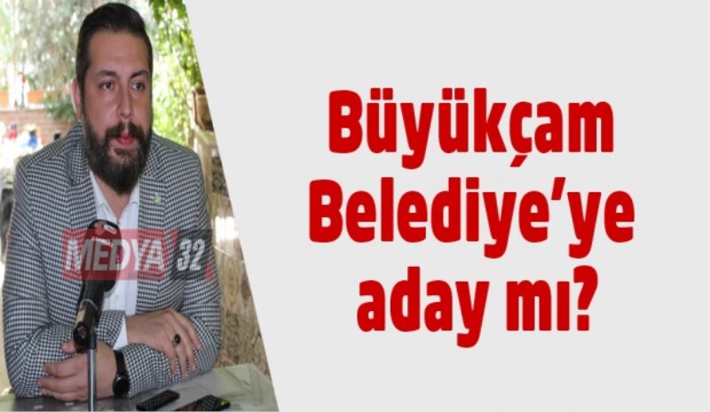 Büyükçam Isparta Belediye Başkanlığına aday mı?