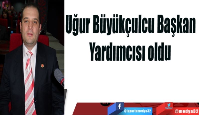 Büyükçulcu Başkan 
Yardımcısı oldu 
