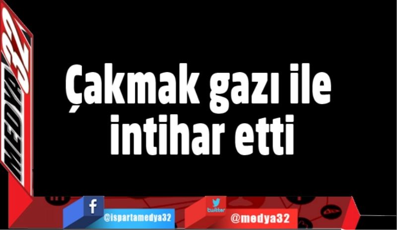 Çakmak gazı ile intihar etti