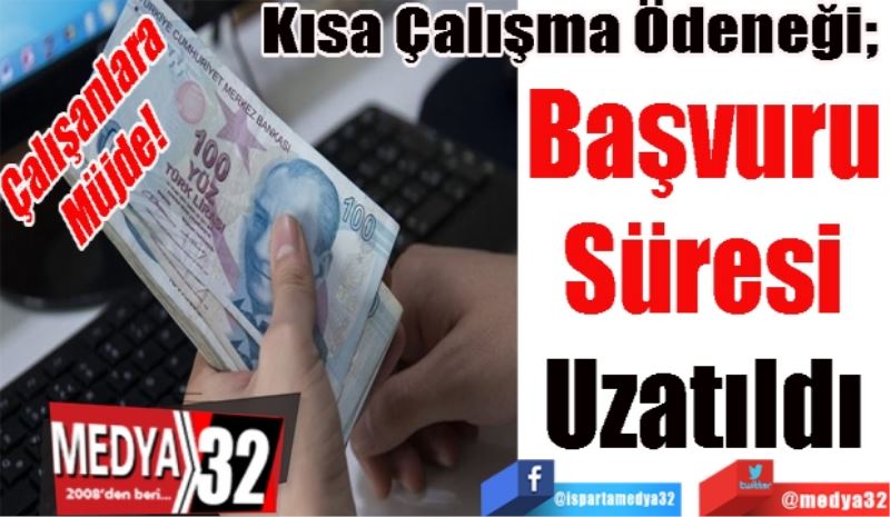 Çalışanlara 
Müjde! 
Kısa Çalışma Ödeneği; 
Başvuru
Süresi
Uzatıldı
