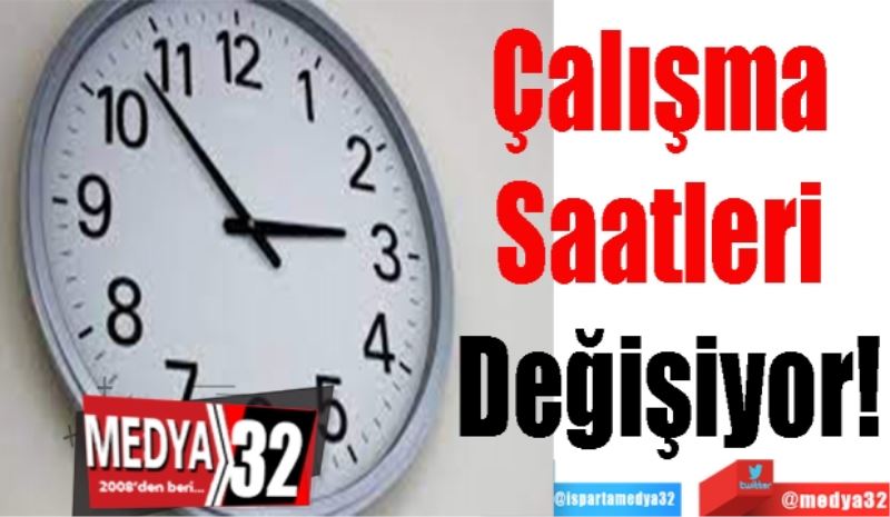 Çalışma 
Saatleri 
Değişiyor!
