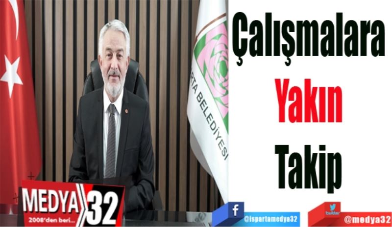 Çalışmalara 
Yakın 
Takip 
