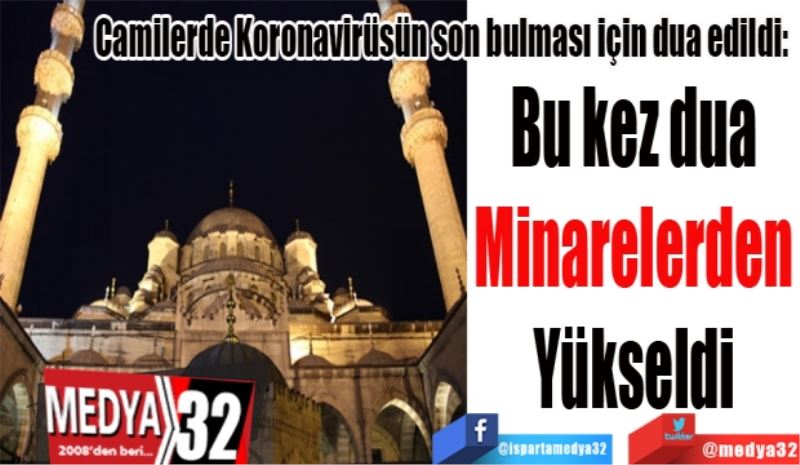 Camilerde Koronavirüsün son bulması için dua edildi: 
Bu kez dua
Minarelerden
Yükseldi
