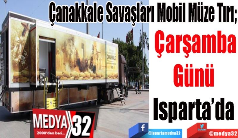 Çanakkale Savaşları Mobil Müze Tırı; 
Çarşamba
Günü 
Isparta’da 
