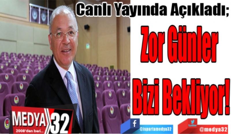 Canlı Yayında Açıkladı; 
Zor Günler 
Bizi Bekliyor! 
