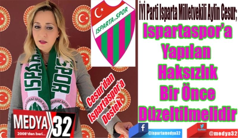 Cesur’dan 
Ispartaspor’a
Destek 
İYİ Parti Isparta Milletvekili Aylin Cesur; 
Ispartaspor’a
Yapılan 
Haksızlık
Bir Önce
Düzeltilmelidir
