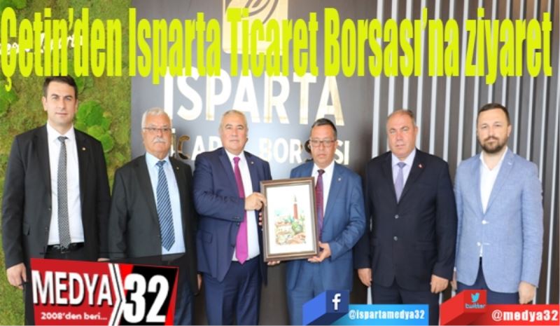 Çetin’den Isparta Ticaret Borsası’na ziyaret 