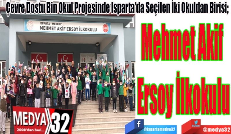 Çevre Dostu Bin Okul Projesinde Isparta’da Seçilen İki Okuldan Birisi; 
Mehmet Akif 
Ersoy İlkokulu 
