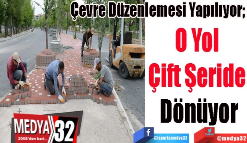 Çevre Düzenlemesi Yapılıyor; 
Yol 
Çift Şeride 
Dönüyor 
