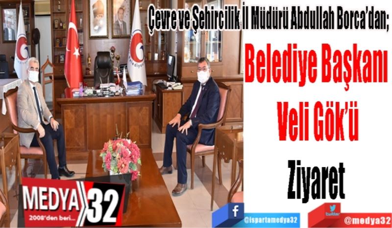 Çevre ve Şehircilik İl Müdürü Abdullah Borca’dan; 
Belediye Başkanı 
Veli Gök’ü
Ziyaret 
