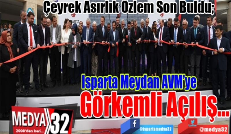 Çeyrek Asırlık Özlem Son Buldu; 
Isparta Meydan
AVM’ye Görkemli
Açılış…
