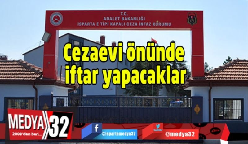 Cezaevi önünde iftar yapacaklar