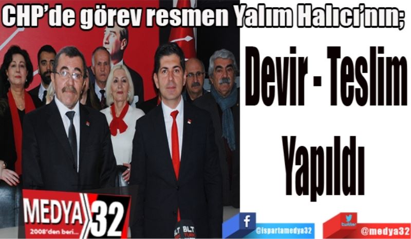 CHP’de görev resmen Yalım Halıcı’nın, 
Devir Teslim
Yapıldı 
