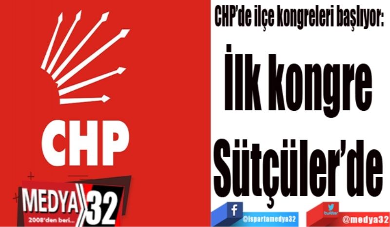 CHP’de ilçe kongreleri başlıyor:  
İlk kongre 
Sütçüler’de 
