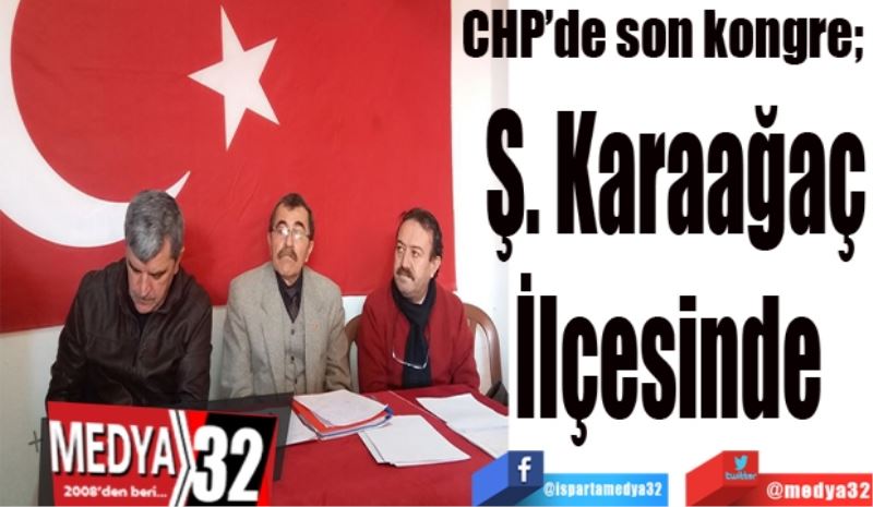 CHP’de son kongre; 
Ş. Karaağaç
İlçesinde 
