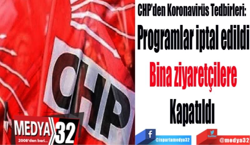 CHP’den Koronavirüs Tedbirleri:  
Programlar iptal edildi
Bina ziyaretçilere
Kapatıldı 
