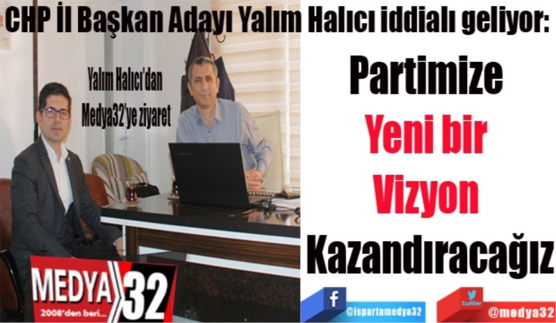 CHP İl Başkan Adayı Yalım Halıcı iddialı geliyor: 
Partimize 
Yeni bir 
Vizyon 
Kazandıracağız
