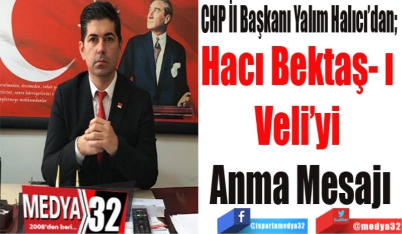 CHP İl Başkanı Yalım Halıcı’dan; 
Hacı Bektaş- ı 
Veli’yi 
Anma Mesajı
