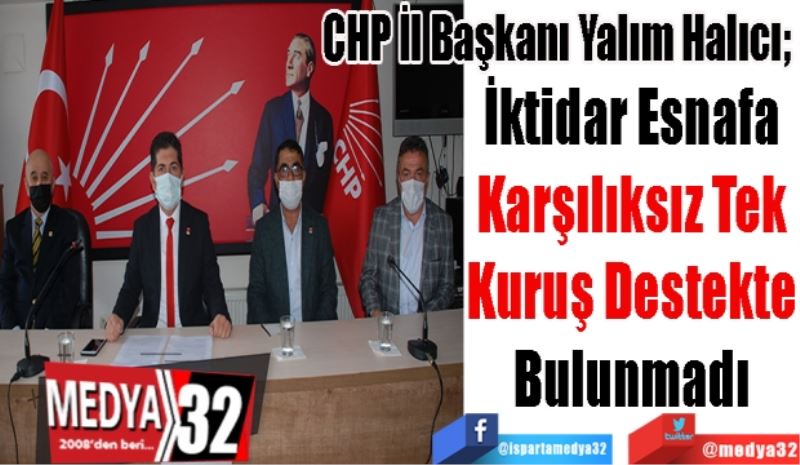 CHP İl Başkanı Yalım Halıcı; 
İktidar Esnafa
Karşılıksız Tek
Kuruş Destekte
Bulunmadı 
