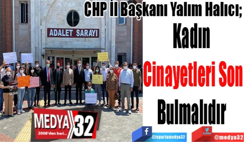  
CHP İl Başkanı Yalım Halıcı; 
Kadın 
Cinayetleri Son
Bulmalıdır 
