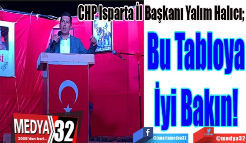 CHP Isparta İl Başkanı Yalım Halıcı; 
Bu Tabloya
İyi Bakın! 
