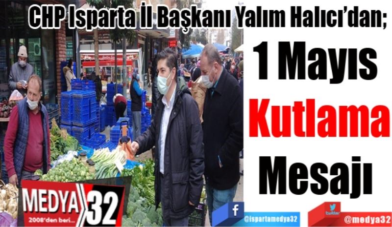 CHP Isparta İl Başkanı Yalım Halıcı’dan; 
1 Mayıs 
Kutlama
Mesajı 
