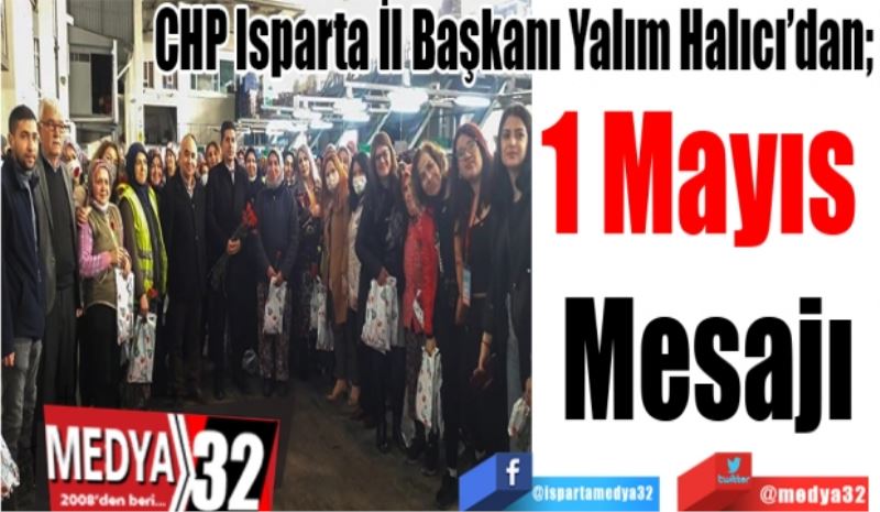 CHP Isparta İl Başkanı Yalım Halıcı’dan; 
1 Mayıs 
Mesajı
