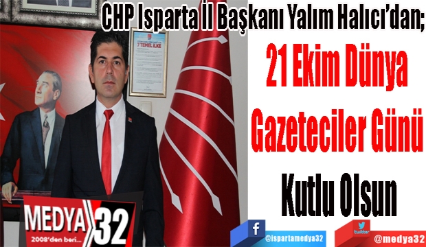 CHP Isparta İl Başkanı Yalım Halıcı’dan; 
21 Ekim Dünya 
Gazeteciler Günü 
Kutlu Olsun 
