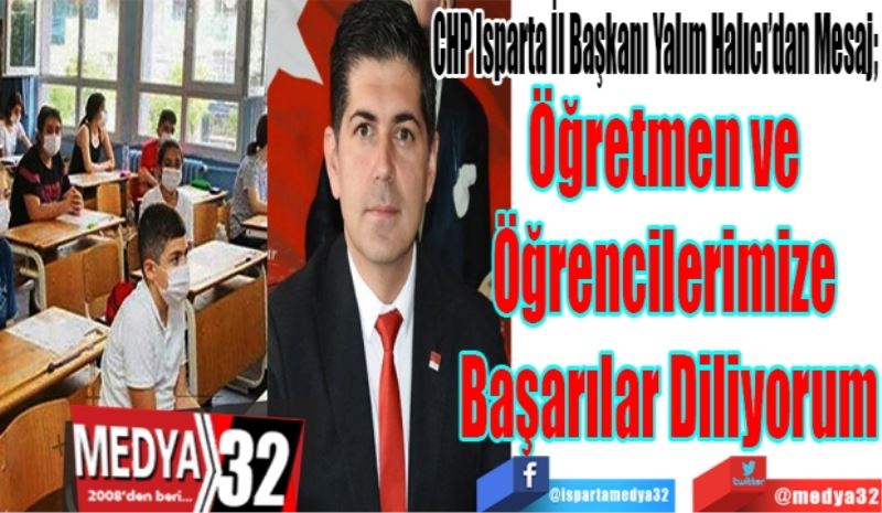 CHP Isparta İl Başkanı Yalım Halıcı’dan Mesaj; 
Öğretmen ve 
Öğrencilerimize 
Başarılar Diliyorum
