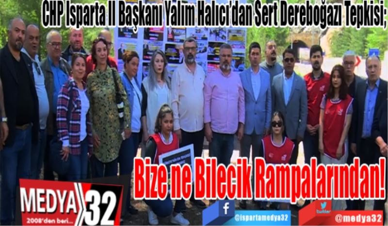 CHP Isparta İl Başkanı Yalım Halıcı’dan Sert Dereboğazı Tepkisi; 
Bize ne 
Bilecik 
Rampalarından! 
