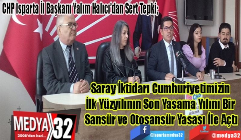 CHP Isparta İl Başkanı Yalım Halıcı’dan Sert Tepki; 
Saray İktidarı Cumhuriyetimizin 
İlk Yüzyılının Son Yasama Yılını Bir 
Sansür ve Otosansür Yasası ile Açtı
