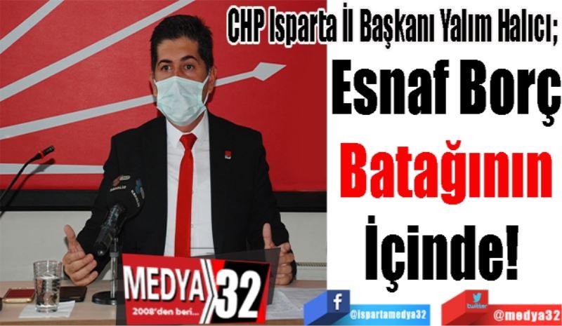 CHP Isparta İl Başkanı Yalım Halıcı; 
Esnaf Borç
Batağının
İçinde! 
