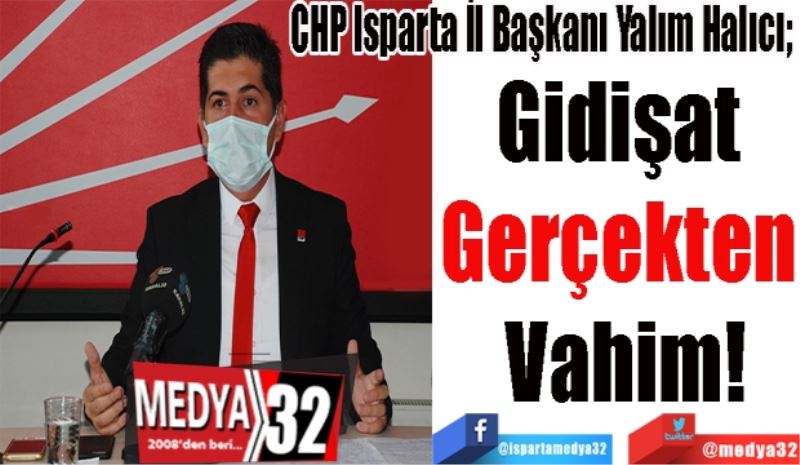 CHP Isparta İl Başkanı Yalım Halıcı; 
Gidişat 
Gerçekten 
Vahim!
