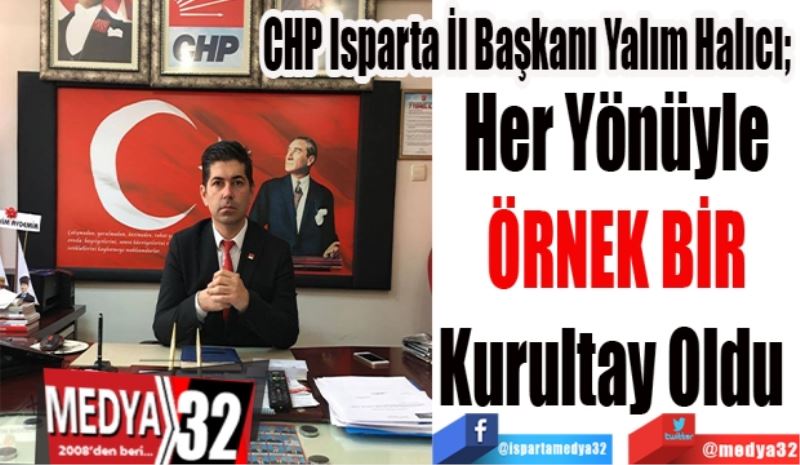 CHP Isparta İl Başkanı Yalım Halıcı; 
Her Yönüyle
ÖRNEK BİR
Kurultay Oldu 
