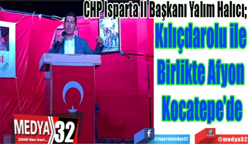 CHP Isparta İl Başkanı Yalım Halıcı; 
Kılıçdarolu ile 
Birlikte Afyon 
Kocatepe’de
