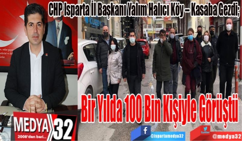 CHP Isparta İl Başkanı Yalım Halıcı Köy – Kasaba Gezdi; 
Bir Yılda 
100 Bin Kişiyle
Görüştü 
