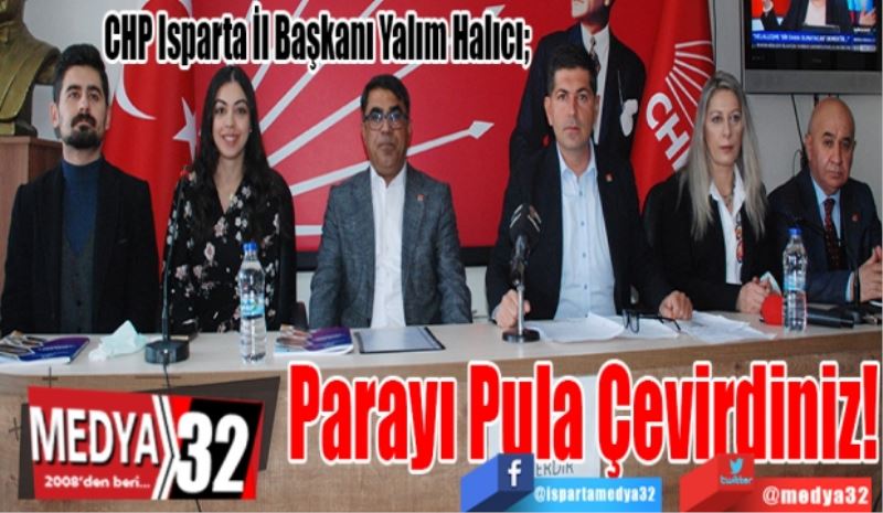 CHP Isparta İl Başkanı Yalım Halıcı; 
Parayı 
Pula
Çevirdiniz! 
