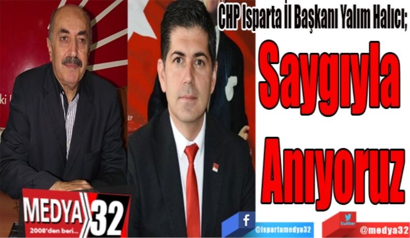 CHP Isparta İl Başkanı Yalım Halıcı; 
Saygıyla 
Anıyoruz
