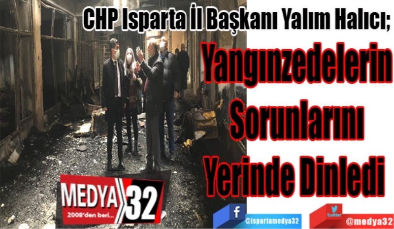 CHP Isparta İl Başkanı Yalım Halıcı; 
Yangınzedelerin
Sorunlarını
Yerinde Dinledi 
